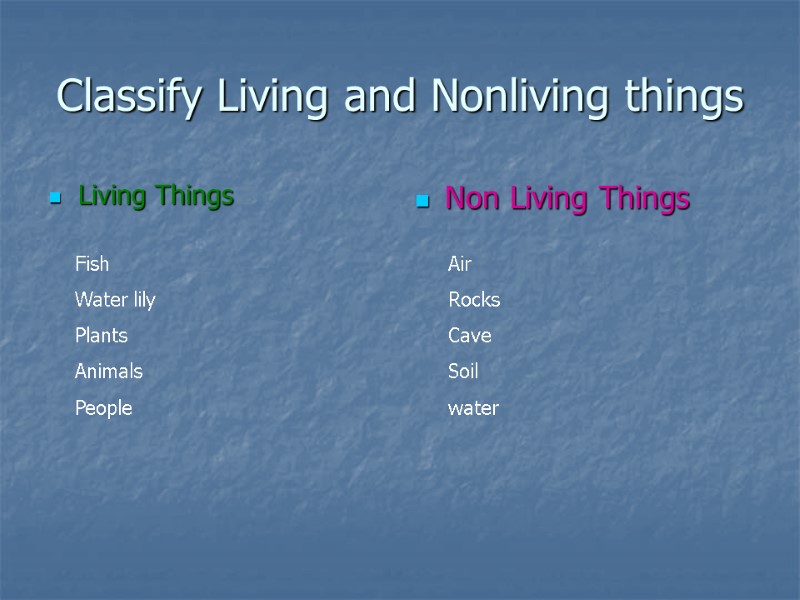 Classify Living and Nonliving things Living Things Non Living Things Air Rocks Cave Soil